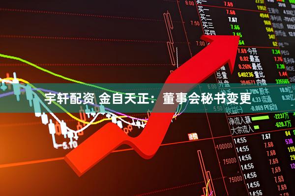 宇轩配资 金自天正：董事会秘书变更