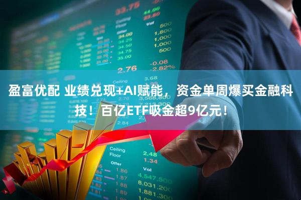 盈富优配 业绩兑现+AI赋能，资金单周爆买金融科技！百亿ETF吸金超9亿元！